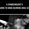 A Cunnilinguist's Guide to Mind-Blowing Oral Sex - David Carreras