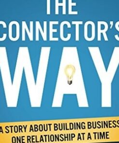The Connector's Way: A Story About Building Business One Relationship at a Time