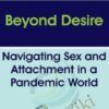 Beyond Desire Navigating Sex and Attachment in a Pandemic World » Courses[GB]