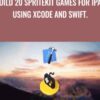 Build 20 SpriteKit Games for iPad using Xcode and Swift