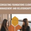 Consulting Foundations Client Management and Relationships