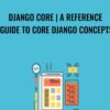 Django Core | A Reference Guide to Core Django Concepts - Justin Mitchel