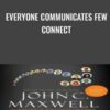 Everyone Communicates Few Connect  - John Maxwell