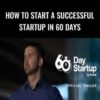 How To Start A Successful Startup In 60 Days – Foundr