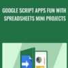 Google Script Apps Fun with Spreadsheets Mini Projects - Laurence Svekis