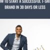HOW TO START A SUCCESSFUL T SHIRT BRAND IN 30 DAYS OR LESS » Courses[GB]