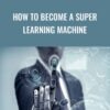 How To Become A Super Learning Machine - Joe Parys