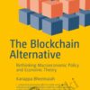 The Blockchain Alternative Rethinking Macroeconomic Policy and Economic – Kariappa Bheemaiah