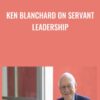 Ken Blanchard on Servant Leadership - Ken Blanchard