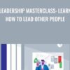 Leadership Masterclass: Learn How to Lead Other People