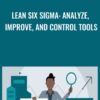 Lean Six Sigma: Analyze, Improve, and Control Tools - Richard Chua
