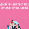 Modern PR — How To Get Press Coverage For Your Business - Brad Merrill