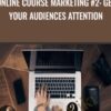 Online Course Marketing 2 Get Your Audiences Attention » Courses[GB]