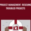 Project Management: Rescuing Troubled Projects - Bob McGannon