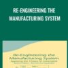 Re-Engineering The Manufacturing System - Robert E. Stein