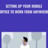 Setting Up Your Mobile Office to Work from Anywhere - Jess Stratton
