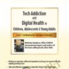 Tech Addiction & Digital Health in Children, Adolescents & Young Adults: Level 1 Certification for Clinicians & Educators - Nicholas Kardaras