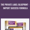 The Private Label Blueprint - Import Success Formula - Karen & Neil Gwartzman