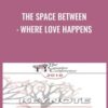 The Space Between Where Love Happens » Courses[GB]
