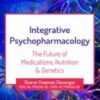 2-Day Integrative Psychopharmacology: The Future of Medications, Nutrition and Genetics