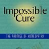 Amy L Lansky Impossible Cure The Promise of Homeopathy » Courses[GB]