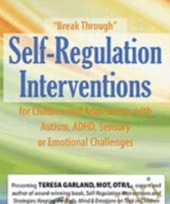 “Break Through” Self-Regulation Interventions for Children and Adolescents with Autism, ADHD, Sensory or Emotional Challenges - Teresa Garland
