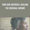 Find Our Mothers Healing The Original Wound » Courses[GB]