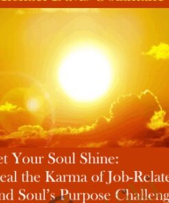 Let Your Soul Shine: Heal the Karma of Job-Related and Soul’s Purpose Challenges, Reveal Your Inner Radiance, and Bring Quicker Relief for Health Concerns (Originally Recorded April 2020)