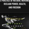 The Practice of Natural Movement Reclaim Power2C Health2C and Freedom1 » Courses[GB]