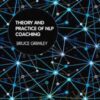 Theory and Practice of NLP Coaching A Psychological Approach - Bruce Grimley