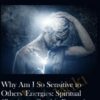 Why Am I So Sensitive to Others Energies Spiritual Clearing as Psychic Protection 5 Clearings » Courses[GB]