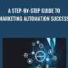 A Step By Step Guide To Marketing Automation Success » Courses[GB]