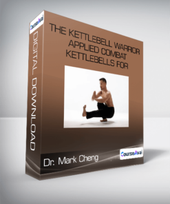 Dr. Mark Cheng - The Kettlebell Warrior - Applied Combat Kettlebells for Maximum Martial Power