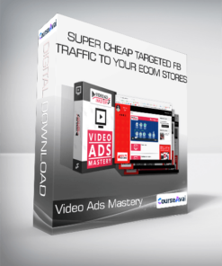 Video Ads Mastery - Super Cheap Targeted FB Traffic To Your Ecom Stores