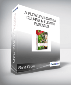 Sara Crow - A Flower's Power A Course In Flower Essences