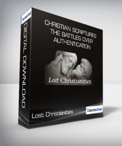 Lost Christianities - Christian Scriptures and the Battles over Authentication
