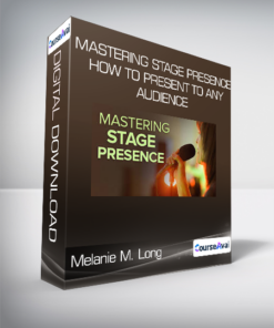 Melanie M. Long - Mastering Stage Presence: How to Present to Any Audience