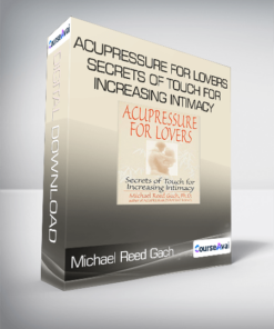Michael Reed Gach - Acupressure for Lovers: Secrets of Touch for Increasing Intimacy
