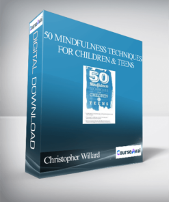 50 Mindfulness Techniques for Children & Teens - Christopher Willard