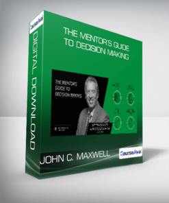 John C. Maxwell - The Mentor’s Guide to Decision Making