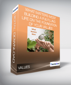 What Matters Most - Building a Fulfilling Life on the Foundation of Your Values