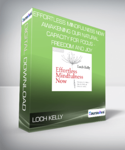 Loch Kelly - Effortless Mindfulness Now - Awakening Our Natural Capacity for Focus - Freedom and Joy