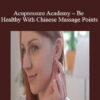 Acupressure Academy - Be Healthy With Chinese Massage Points