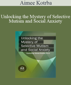 Aimee Kotrba - Unlocking the Mystery of Selective Mutism and Social Anxiety
