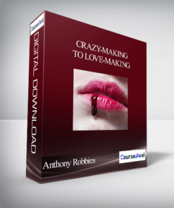 Anthony Robbins - Crazy-Making to Love-Making