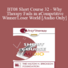 [Audio Only] BT08 Short Course 32 - Why Therapy Fails in a Competitive