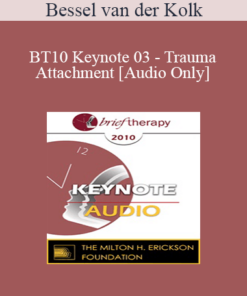 [Audio] BT10 Keynote 03 - Trauma and Attachment: Creating a Home within One’s Self - Bessel van der Kolk