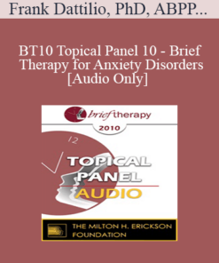 [Audio] BT10 Topical Panel 10 - Brief Therapy for Anxiety Disorders - Frank Dattilio