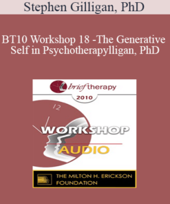 [Audio] BT10 Workshop 18 - The Generative Self in Psychotherapy: How Higher States of Consciousness Can Transform Problems into Solutions - Stephen Gilligan