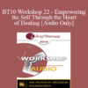 [Audio] BT10 Workshop 22 - Empowering the Self Through the Heart of Healing - Maggie Phillips